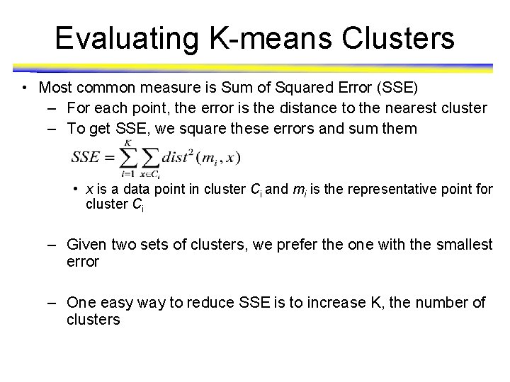 Evaluating K-means Clusters • Most common measure is Sum of Squared Error (SSE) –