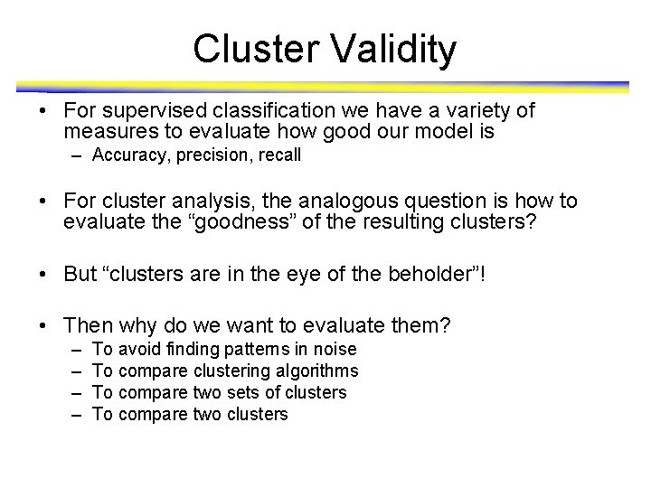 Cluster Validity • For supervised classification we have a variety of measures to evaluate