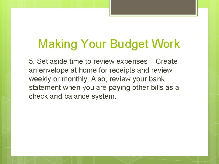 Making Your Budget Work 5. Set aside time to review expenses – Create an