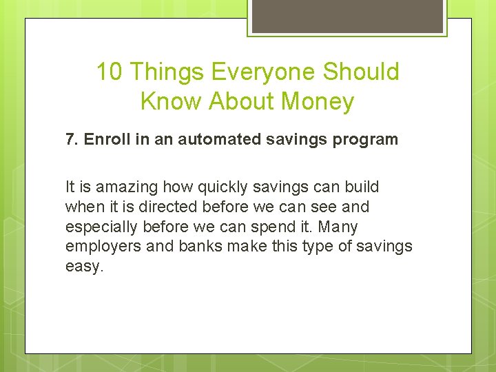 10 Things Everyone Should Know About Money 7. Enroll in an automated savings program