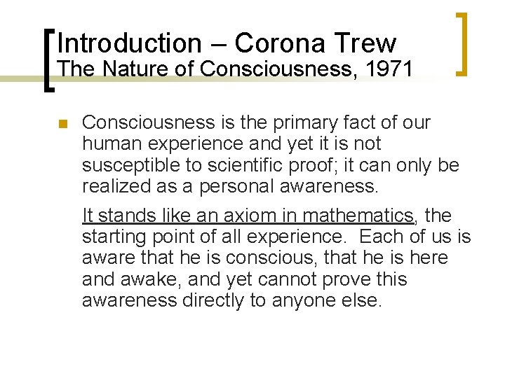 Introduction – Corona Trew The Nature of Consciousness, 1971 n Consciousness is the primary