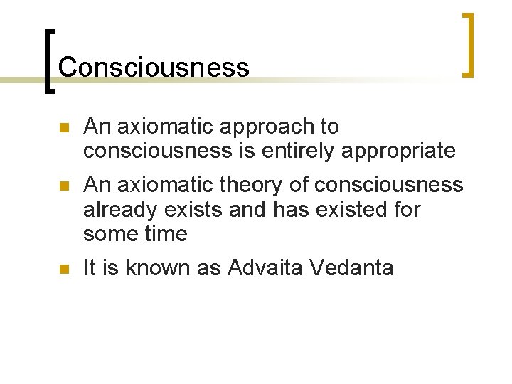 Consciousness n An axiomatic approach to consciousness is entirely appropriate n An axiomatic theory