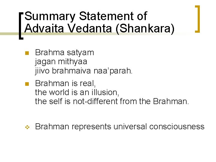 Summary Statement of Advaita Vedanta (Shankara) n Brahma satyam jagan mithyaa jiivo brahmaiva naa’parah.