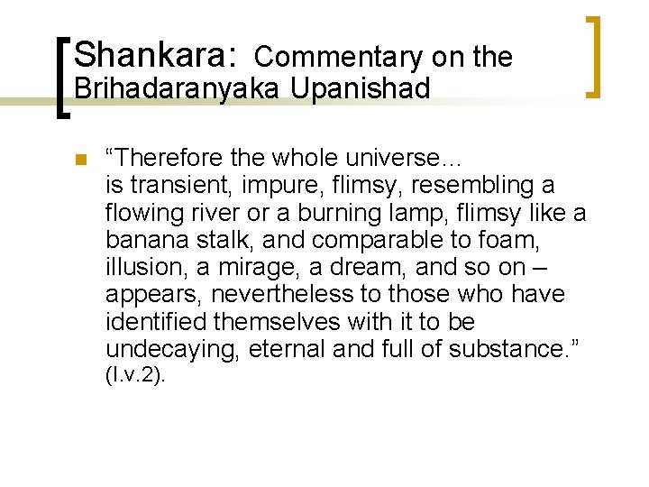 Shankara: Commentary on the Brihadaranyaka Upanishad n “Therefore the whole universe… is transient, impure,