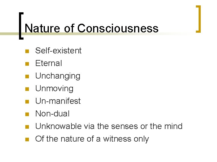 Nature of Consciousness n Self-existent n Eternal n Unchanging Unmoving Un-manifest Non-dual n n