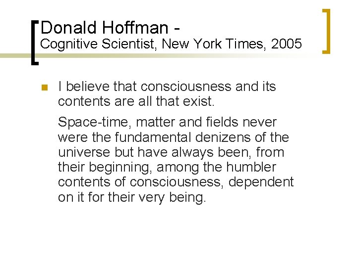 Donald Hoffman - Cognitive Scientist, New York Times, 2005 n I believe that consciousness