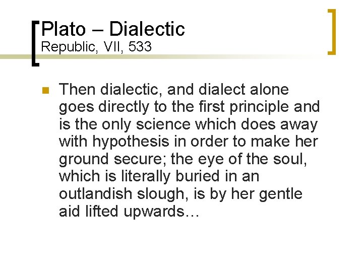 Plato – Dialectic Republic, VII, 533 n Then dialectic, and dialect alone goes directly