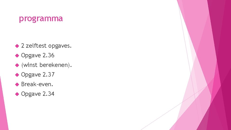 programma 2 zelftest opgaves. Opgave 2. 36 (winst berekenen). Opgave 2. 37 Break-even. Opgave