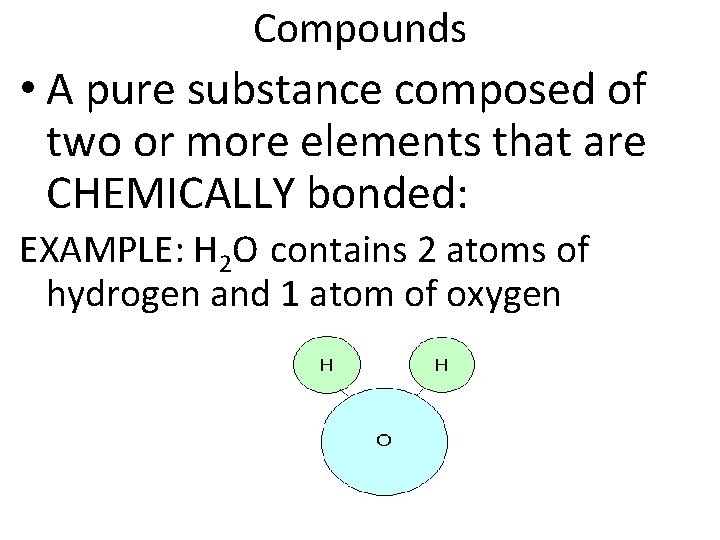 Compounds • A pure substance composed of two or more elements that are CHEMICALLY