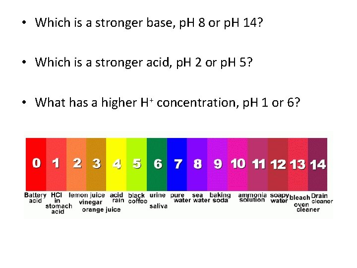  • Which is a stronger base, p. H 8 or p. H 14?