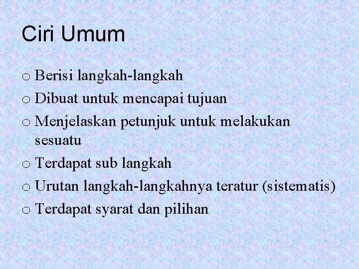 Ciri Umum o Berisi langkah-langkah o Dibuat untuk mencapai tujuan o Menjelaskan petunjuk untuk