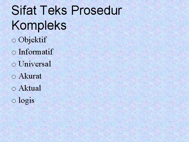 Sifat Teks Prosedur Kompleks o Objektif o Informatif o Universal o Akurat o Aktual