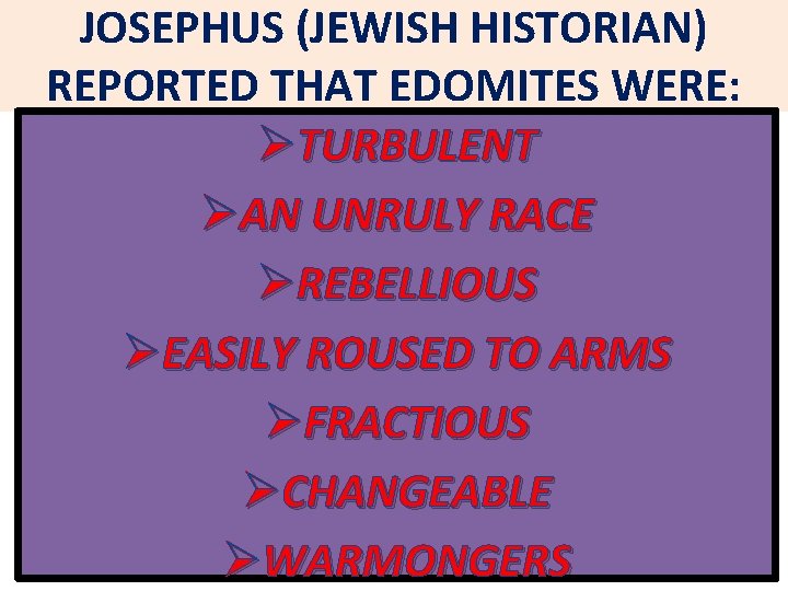 JOSEPHUS (JEWISH HISTORIAN) REPORTED THAT EDOMITES WERE: ØTURBULENT ØAN UNRULY RACE ØREBELLIOUS ØEASILY ROUSED