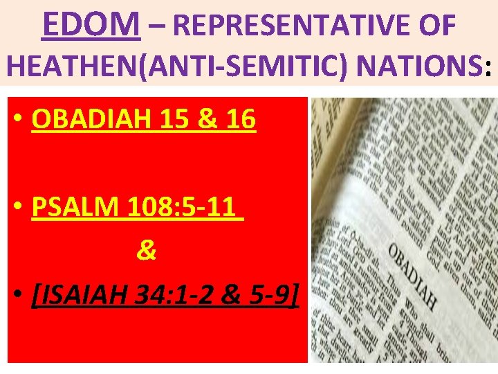 EDOM – REPRESENTATIVE OF HEATHEN(ANTI-SEMITIC) NATIONS: • OBADIAH 15 & 16 • PSALM 108: