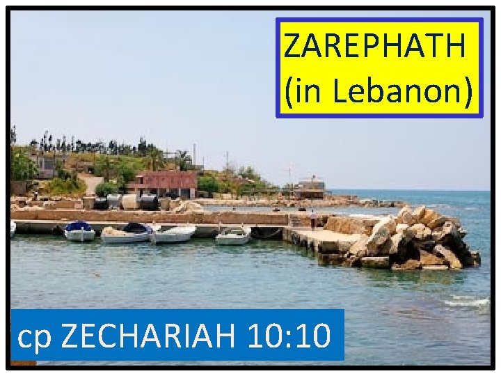 ZAREPHATH (in Lebanon) cp ZECHARIAH 10: 10 