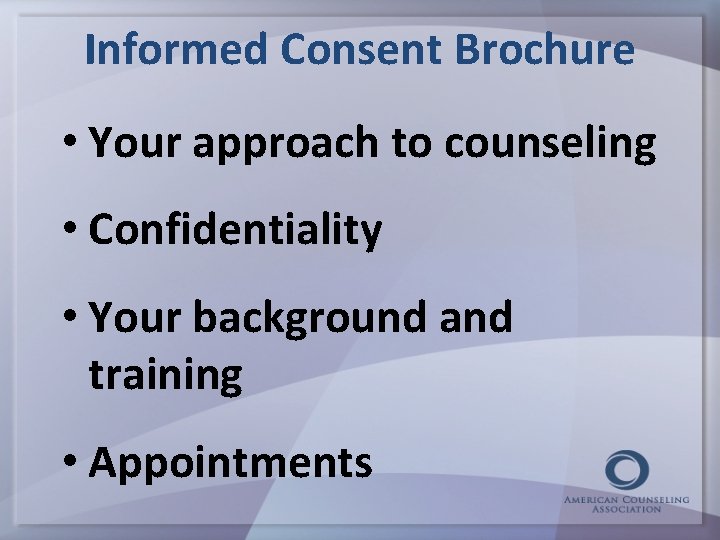 Informed Consent Brochure • Your approach to counseling • Confidentiality • Your background and
