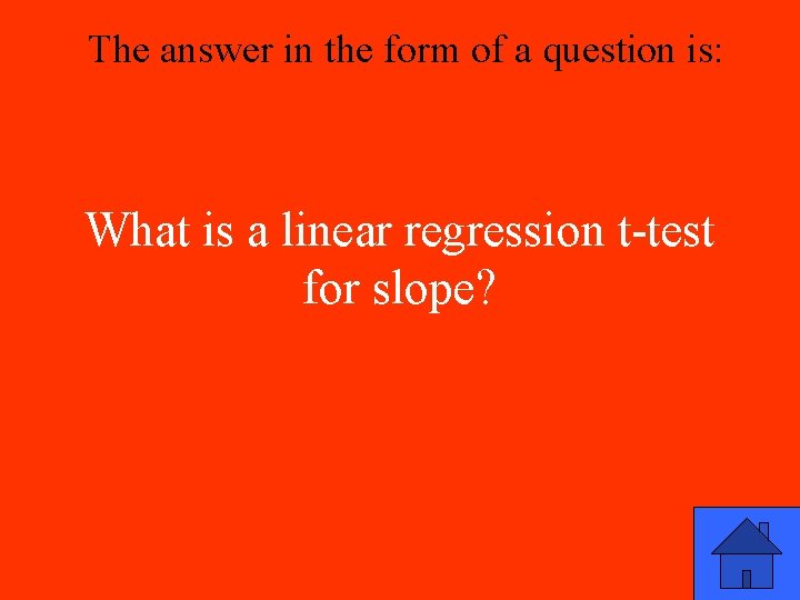 The answer in the form of a question is: What is a linear regression