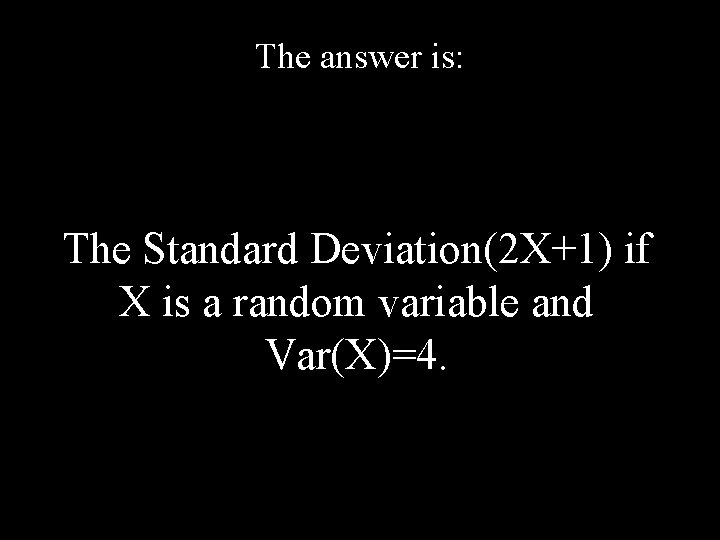 The answer is: The Standard Deviation(2 X+1) if X is a random variable and