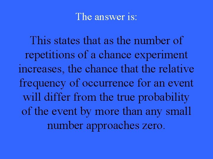 The answer is: This states that as the number of repetitions of a chance