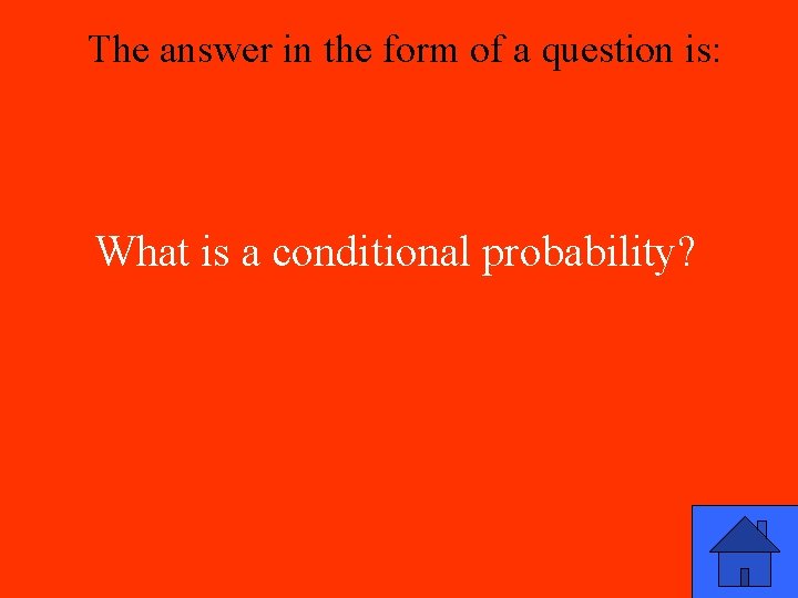 The answer in the form of a question is: What is a conditional probability?
