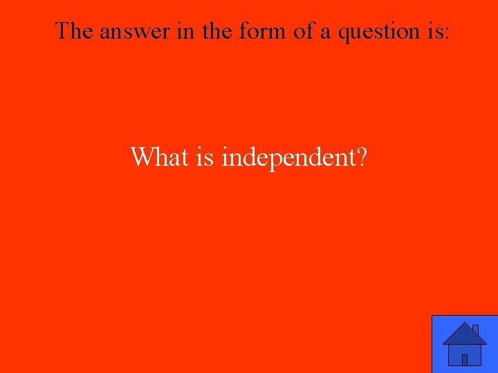 The answer in the form of a question is: What is independent? 