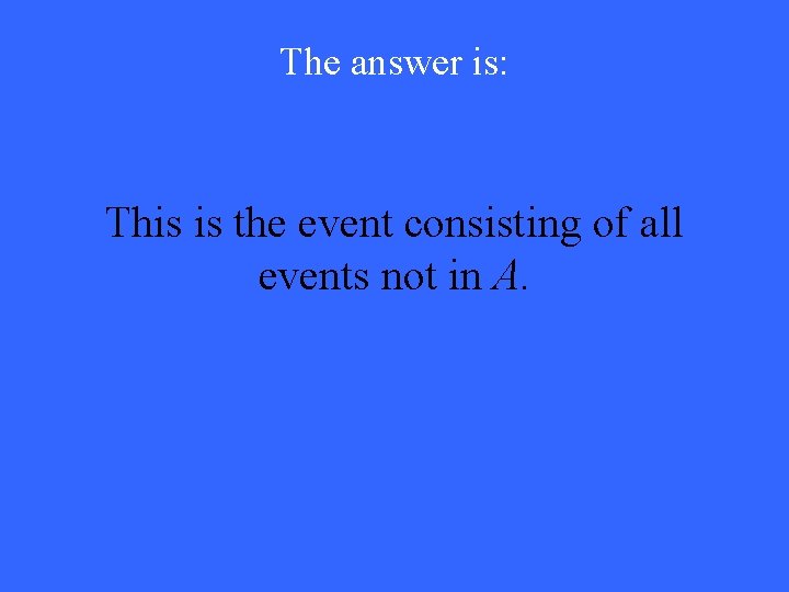 The answer is: This is the event consisting of all events not in A.