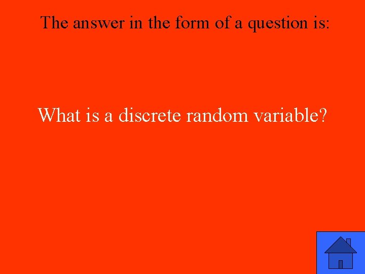 The answer in the form of a question is: What is a discrete random