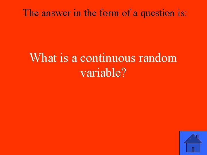 The answer in the form of a question is: What is a continuous random