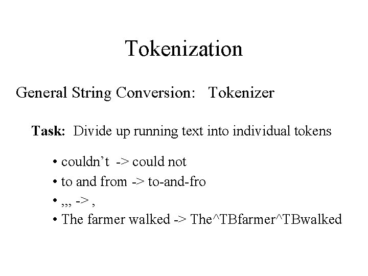 Tokenization General String Conversion: Tokenizer Task: Divide up running text into individual tokens •