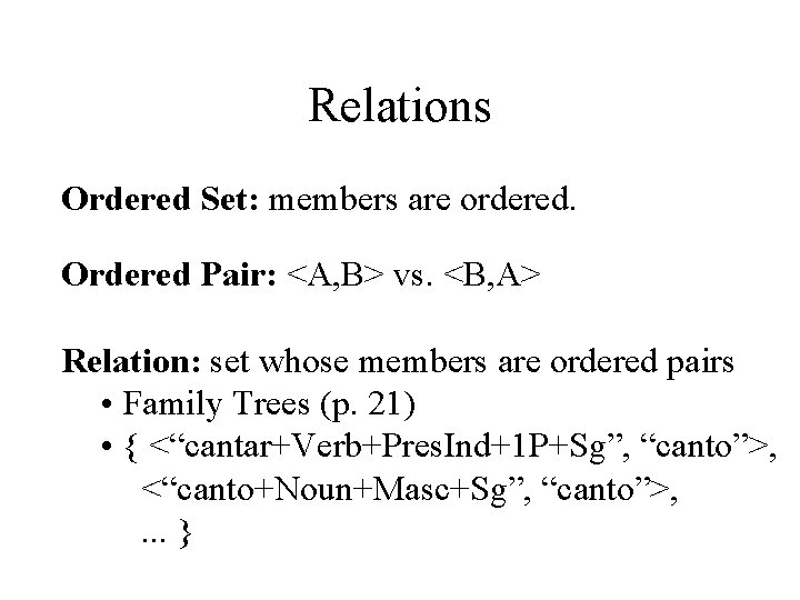 Relations Ordered Set: members are ordered. Ordered Pair: <A, B> vs. <B, A> Relation: