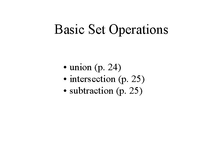 Basic Set Operations • union (p. 24) • intersection (p. 25) • subtraction (p.