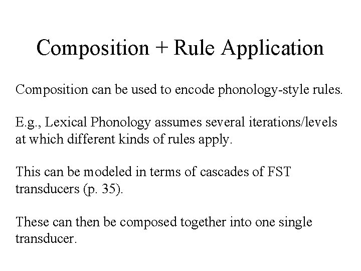 Composition + Rule Application Composition can be used to encode phonology-style rules. E. g.