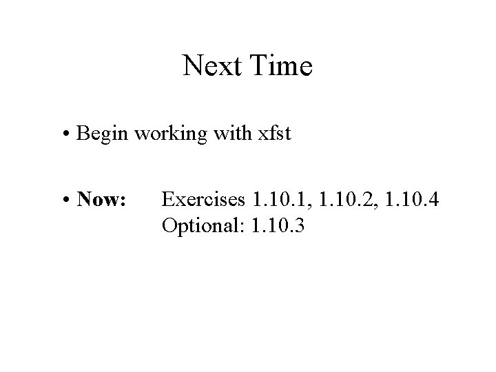 Next Time • Begin working with xfst • Now: Exercises 1. 10. 1, 1.