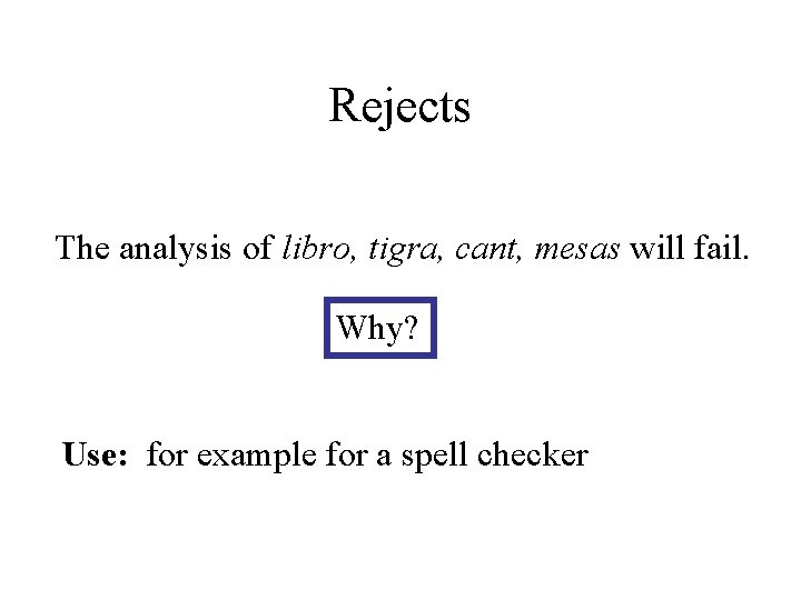 Rejects The analysis of libro, tigra, cant, mesas will fail. Why? Use: for example