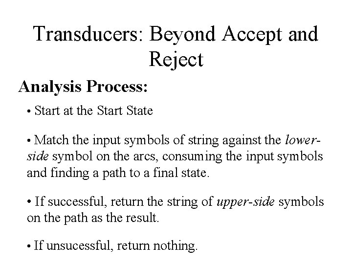Transducers: Beyond Accept and Reject Analysis Process: • Start at the Start State •