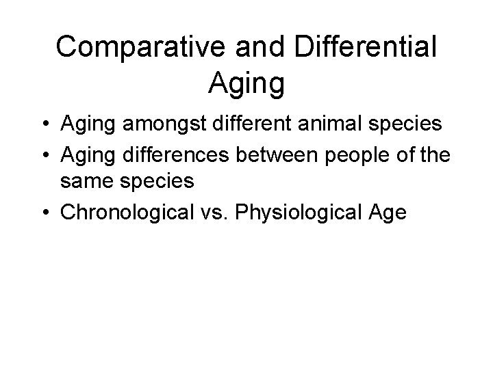 Comparative and Differential Aging • Aging amongst different animal species • Aging differences between