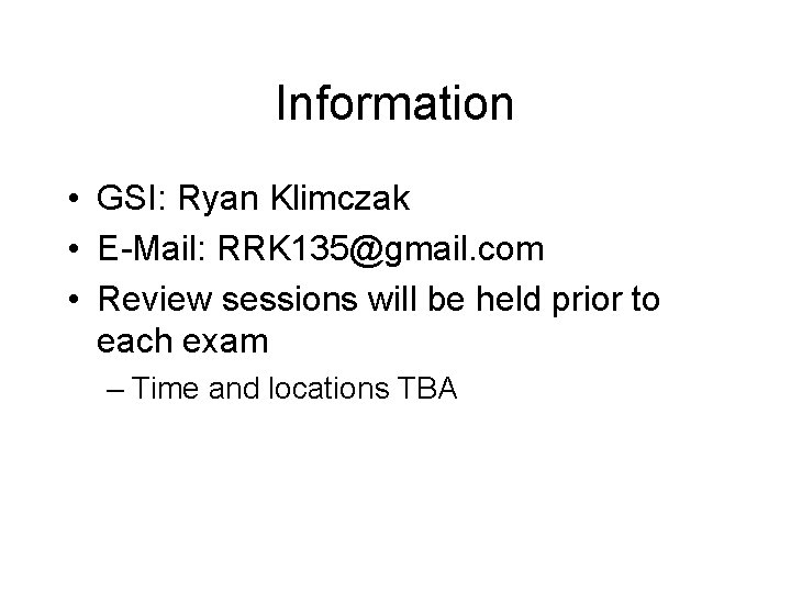 Information • GSI: Ryan Klimczak • E-Mail: RRK 135@gmail. com • Review sessions will