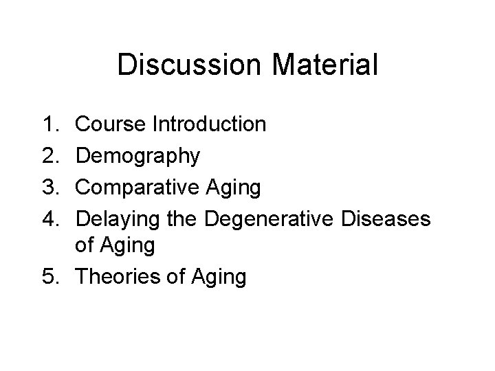 Discussion Material 1. 2. 3. 4. Course Introduction Demography Comparative Aging Delaying the Degenerative