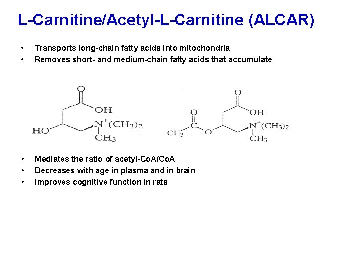 L-Carnitine/Acetyl-L-Carnitine (ALCAR) • • Transports long-chain fatty acids into mitochondria Removes short- and medium-chain