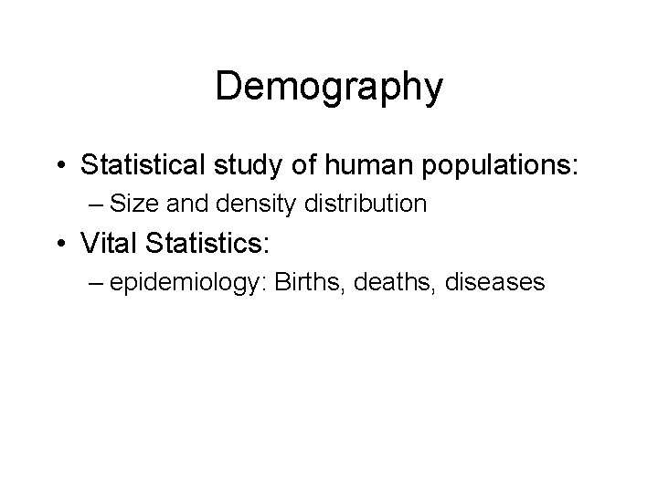 Demography • Statistical study of human populations: – Size and density distribution • Vital
