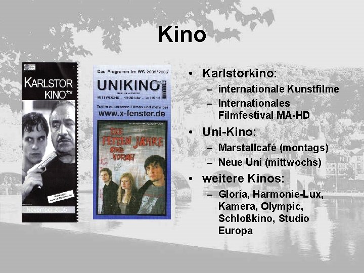 Kino • Karlstorkino: – internationale Kunstfilme – Internationales Filmfestival MA-HD • Uni-Kino: – Marstallcafé