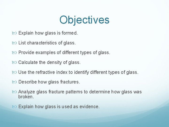 Objectives Explain how glass is formed. List characteristics of glass. Provide examples of different