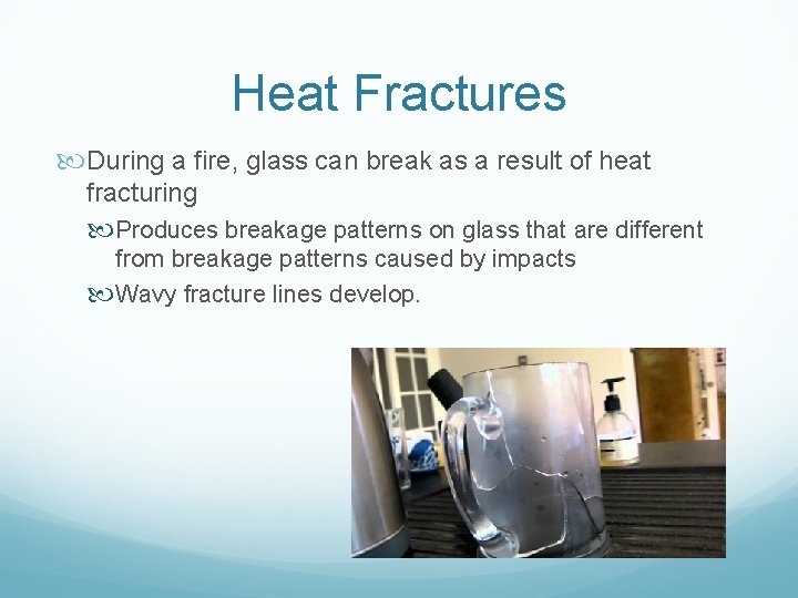 Heat Fractures During a fire, glass can break as a result of heat fracturing