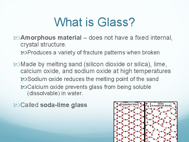 What is Glass? Amorphous material – does not have a fixed internal, crystal structure.