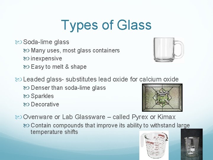 Types of Glass Soda-lime glass Many uses, most glass containers inexpensive Easy to melt