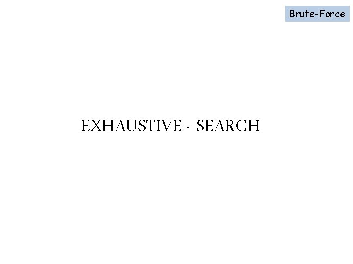 Brute-Force EXHAUSTIVE - SEARCH 