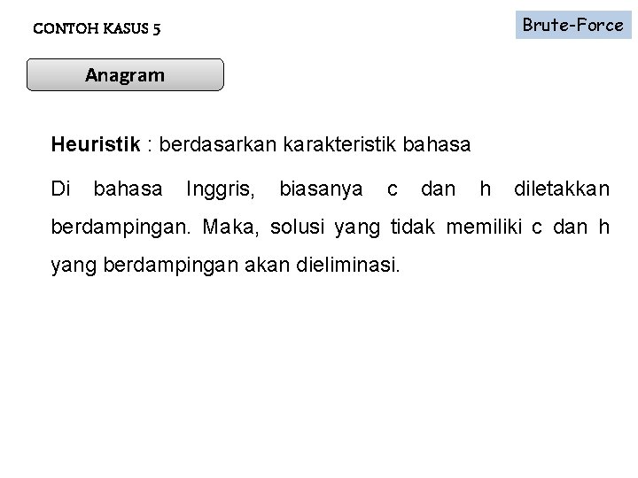 CONTOH KASUS 5 Brute-Force Anagram Heuristik : berdasarkan karakteristik bahasa Di bahasa Inggris, biasanya