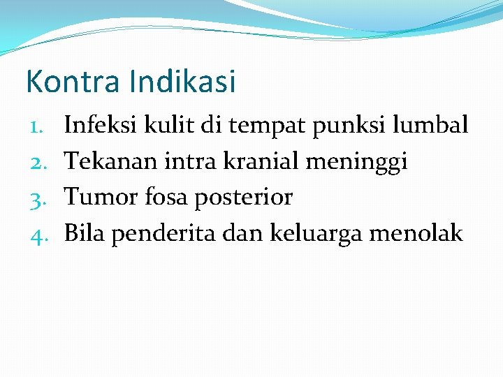 Kontra Indikasi 1. 2. 3. 4. Infeksi kulit di tempat punksi lumbal Tekanan intra