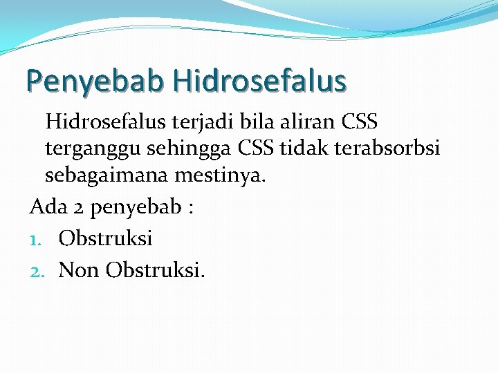 Penyebab Hidrosefalus terjadi bila aliran CSS terganggu sehingga CSS tidak terabsorbsi sebagaimana mestinya. Ada