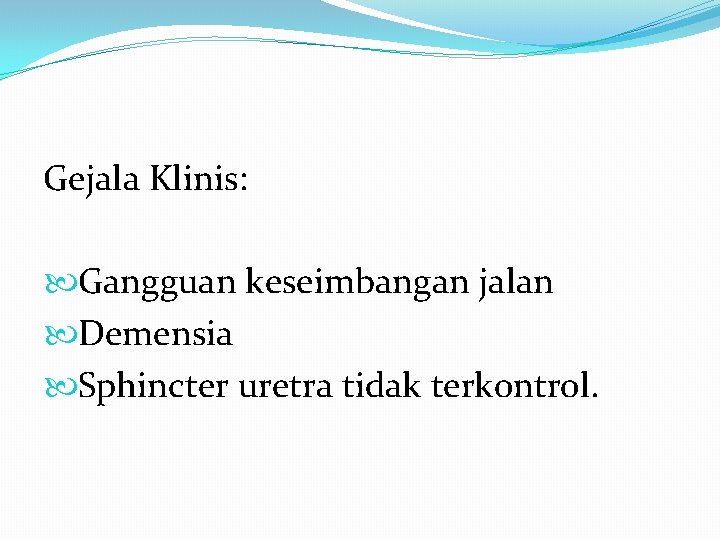 Gejala Klinis: Gangguan keseimbangan jalan Demensia Sphincter uretra tidak terkontrol. 